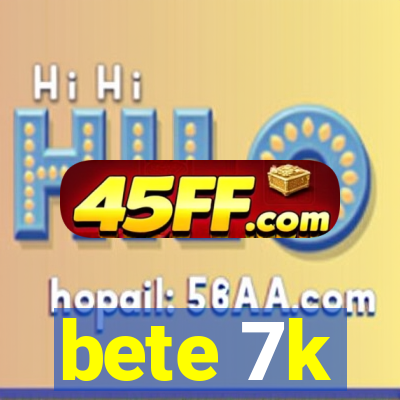 bete 7k